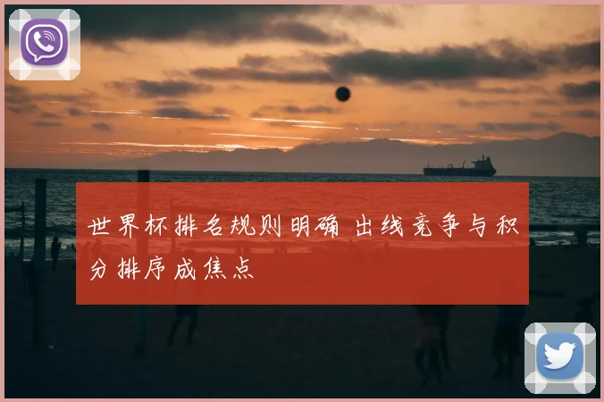 世界杯排名规则明确 出线竞争与积分排序成焦点