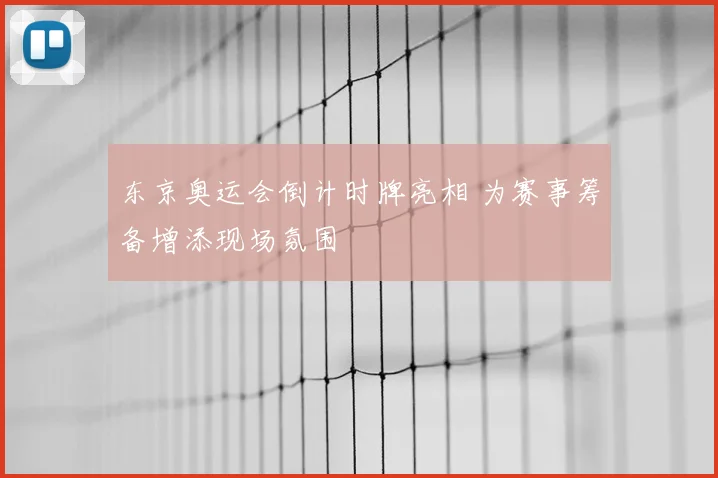 东京奥运会倒计时牌亮相 为赛事筹备增添现场氛围