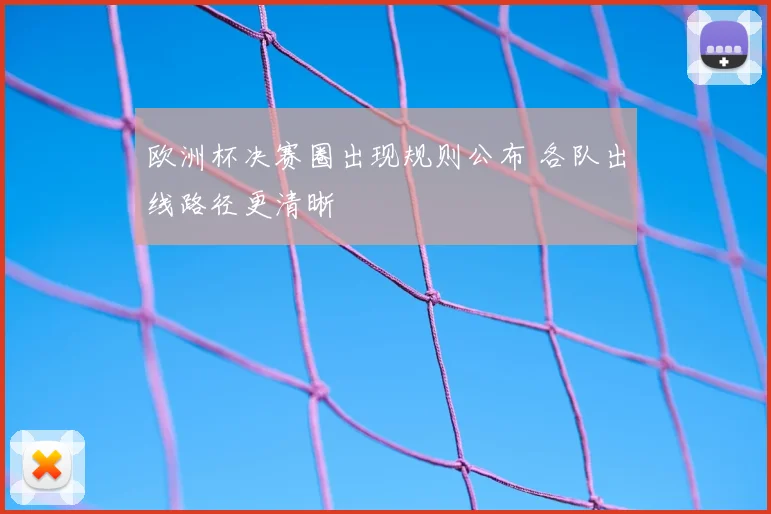 欧洲杯决赛圈出现规则公布 各队出线路径更清晰