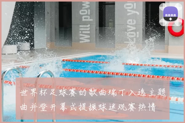 世界杯足球赛的歌曲瑞丁入选主题曲并登开幕式提振球迷观赛热情