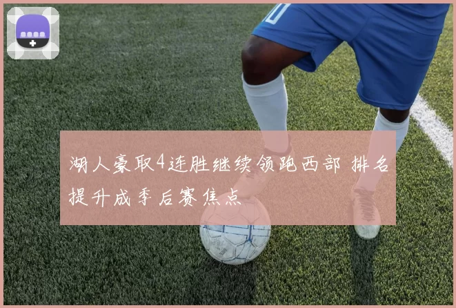 湖人豪取4连胜继续领跑西部 排名提升成季后赛焦点