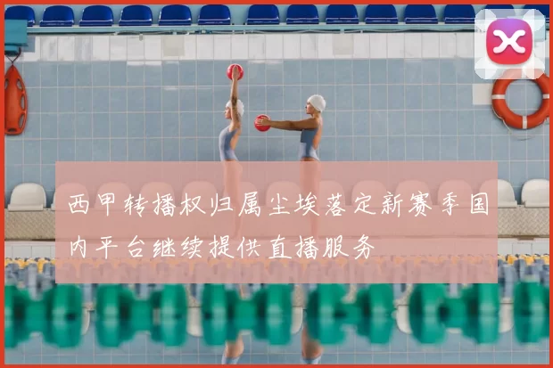 西甲转播权归属尘埃落定新赛季国内平台继续提供直播服务