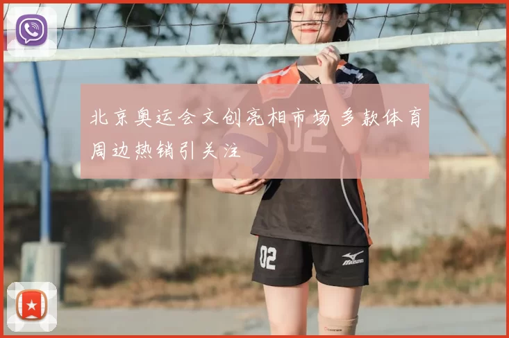 北京奥运会文创亮相市场 多款体育周边热销引关注