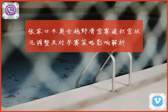 张家口冬奥会越野滑雪赛道积雪状况调整及对参赛策略影响解析