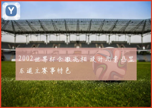 2002世界杯会徽亮相 设计元素凸显东道主赛事特色